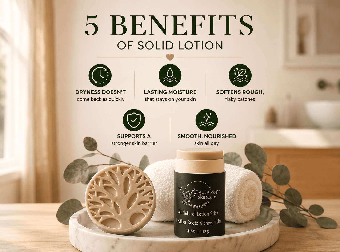 Infographic highlighting five benefits of Tea-Licious Skincare solid lotion sticks, featuring a Leather Boots & Sheer Calm lotion stick and handcrafted tree soap on a marble tray in a warm, spa-inspired bathroom setting.